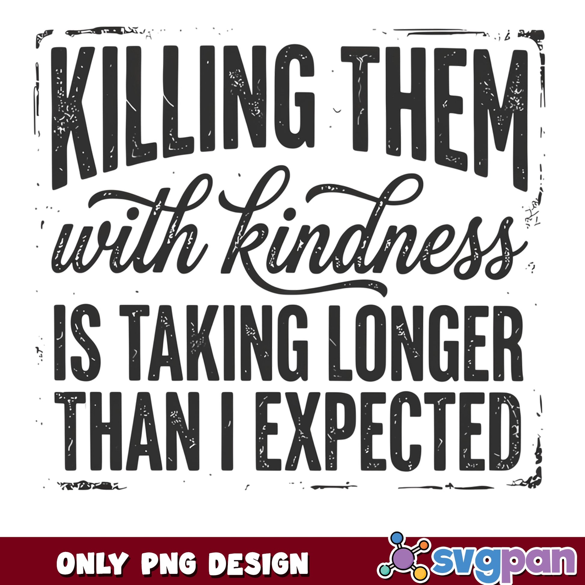 Killing Them With Kindness Funny Quote PNG, Sarcastic PNG, Humor Shirt PNG