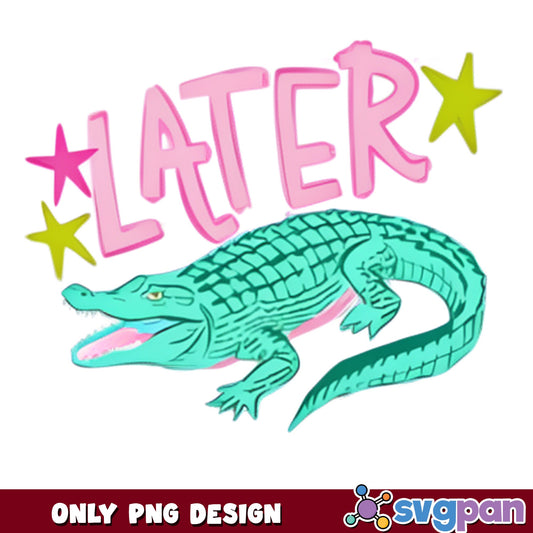 Later Alligator PNG, Funny Alligator Shirt Design, Cute PNG