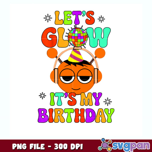 Let's glow it's my birthday png, glow birthday png, birthday party png