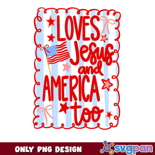 Loves Jesus And America Too PNG, 4th Of July PNG, Patriotic PNG
