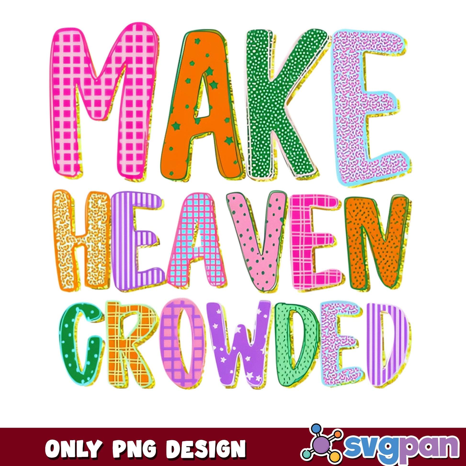 Make Heaven Crowded PNG, Christian Faith Quote PNG, Colorful PNG