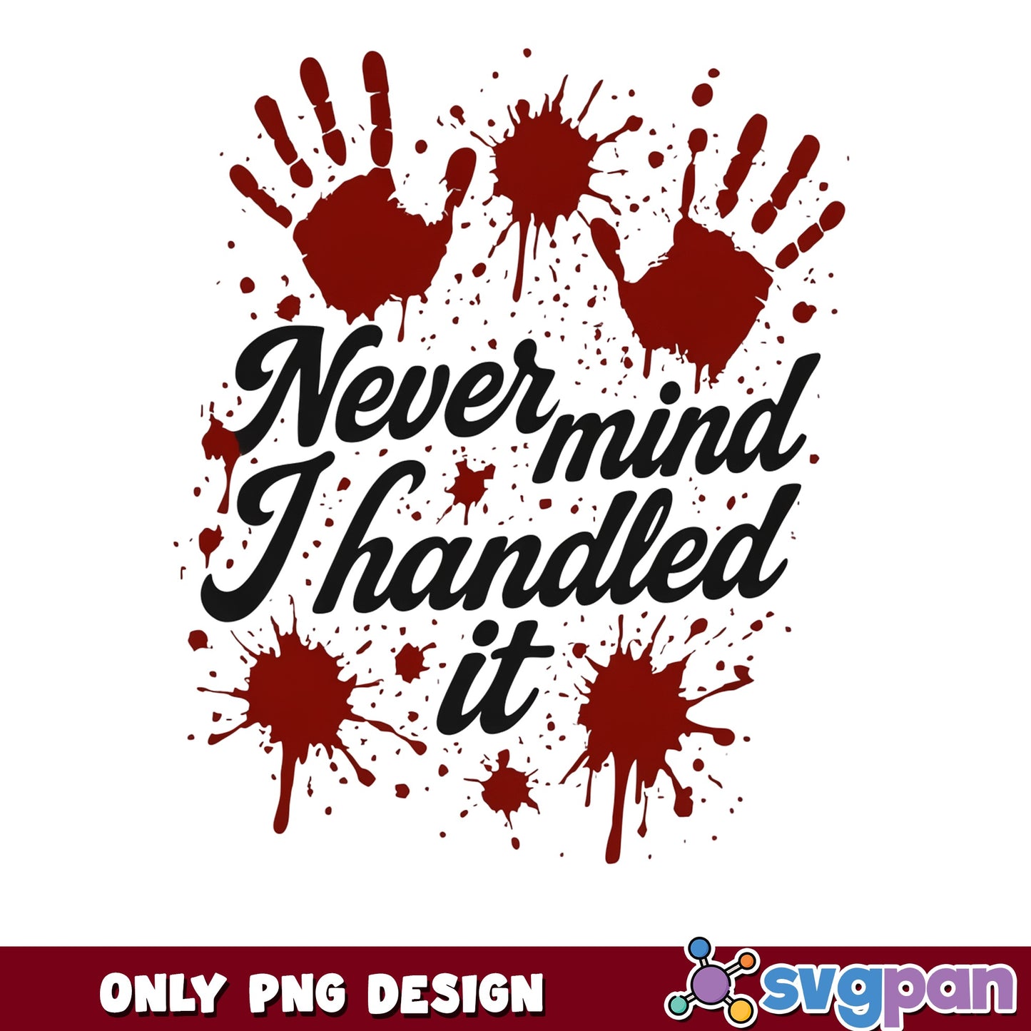 Never Mind I Handled It PNG, Bloody Hands Halloween PNG, Horror PNG
