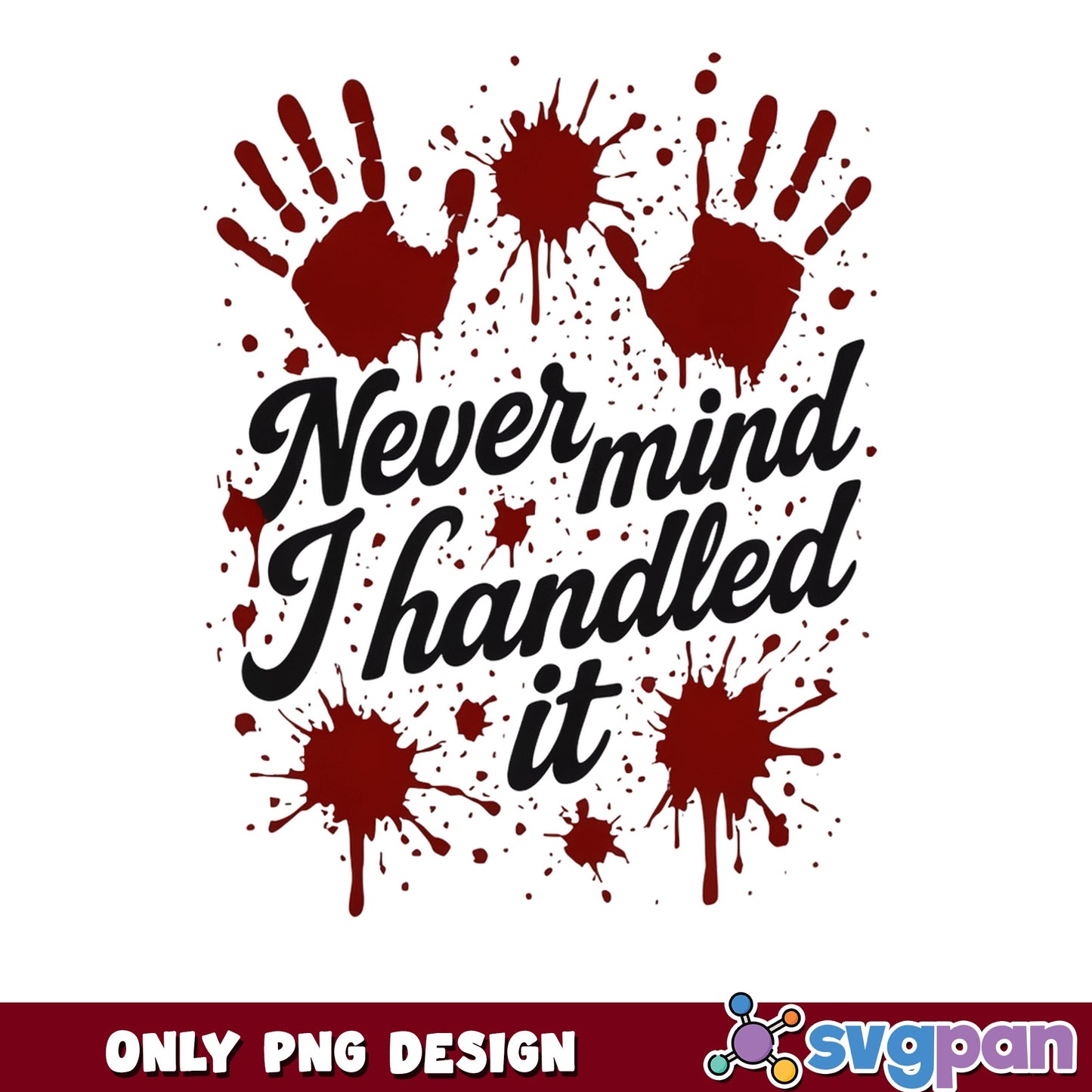 Never Mind I Handled It PNG, Halloween Blood Splatter PNG, Funny Horror PNG