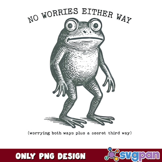 No Worries Either Way Frog PNG, Funny Frog PNG, Meme PNG