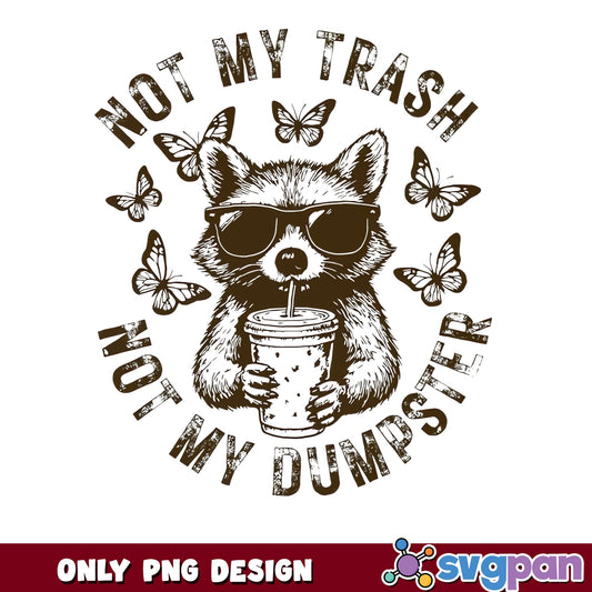 Not My Trash Not My Dumpster Raccoon PNG, Funny Raccoon PNG