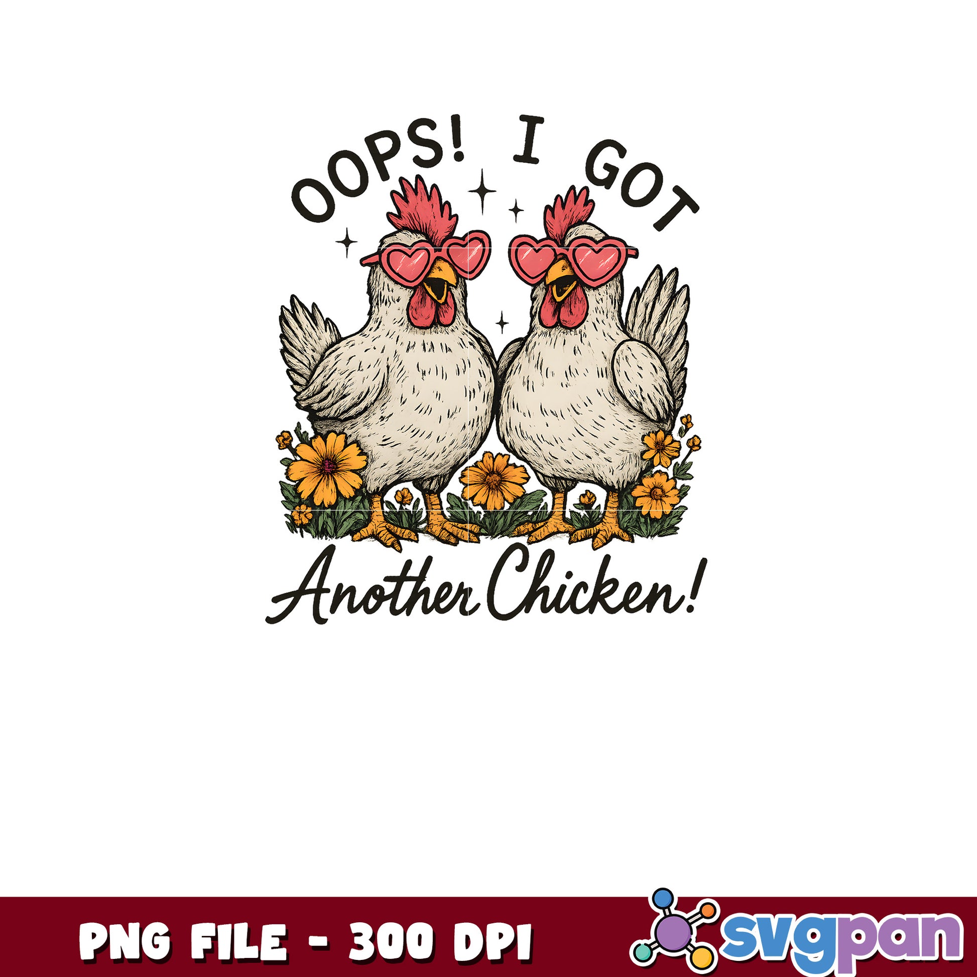 Oops I Got Another Chicken PNG 300 DPI