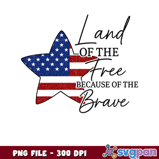 Option 1 (Focus on Patriotism) Land of the Free Because of the Brave PNG 300 DPI