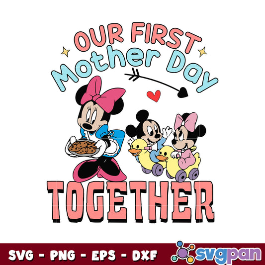 Our first mother day together minnie svg, mickey mouse family​ svg