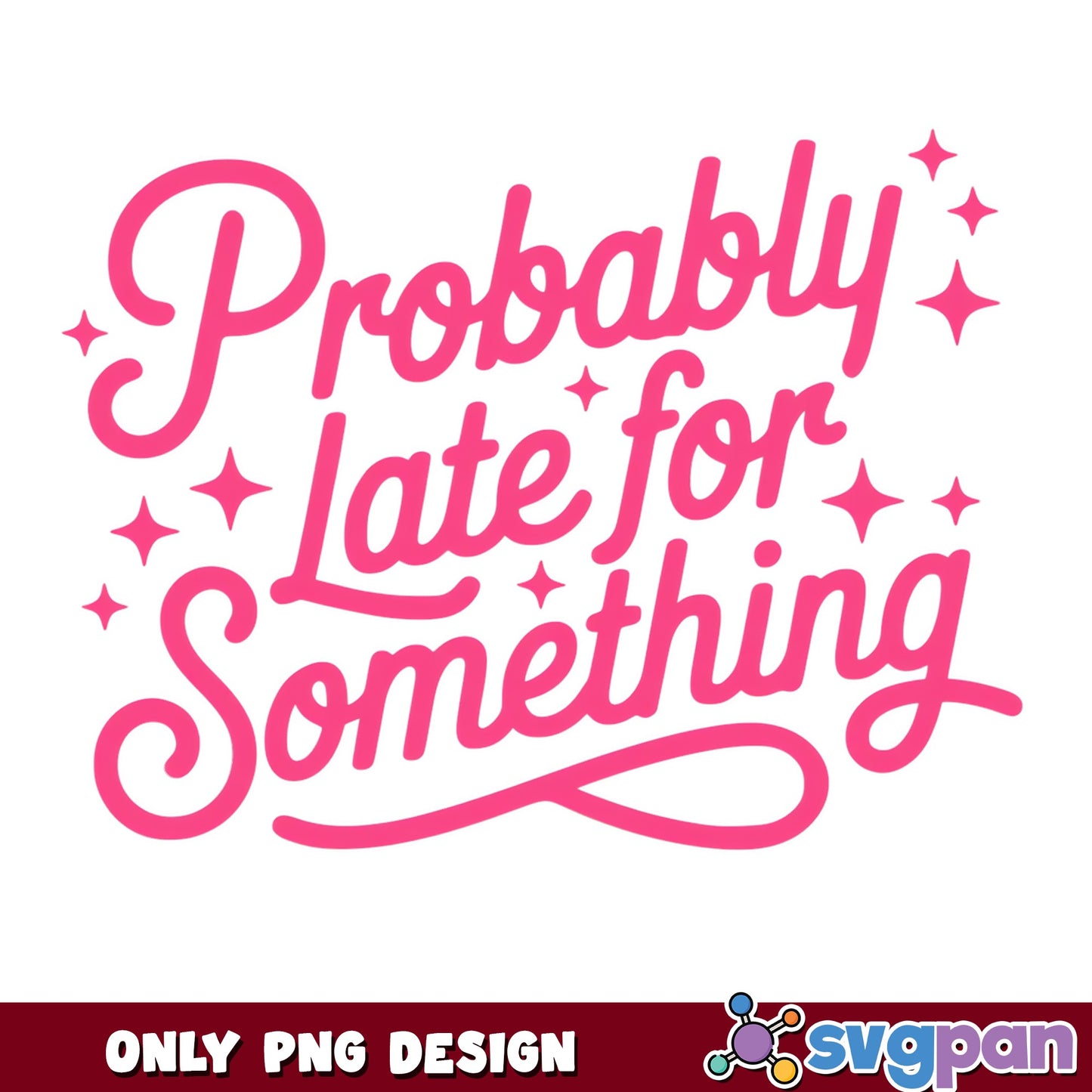 Probably Late For Something PNG, Funny Quote PNG, Sarcastic Shirt PNG