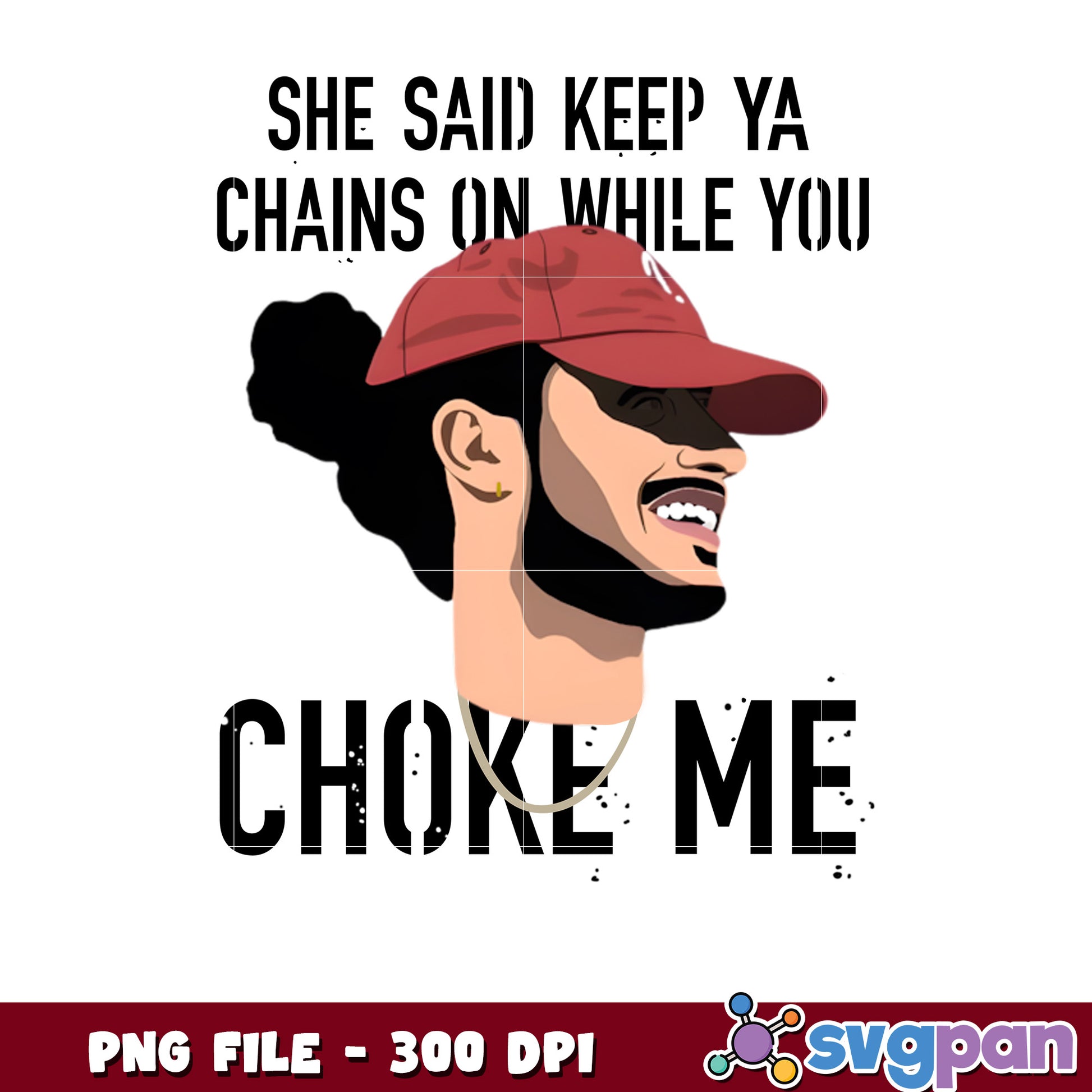 She said keep ya chains on while you choke me png, edgy quote png, streetwear design png