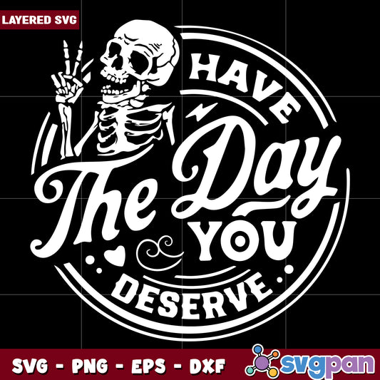 Skeleton have the day you deserve svg, have the day you deserve svg