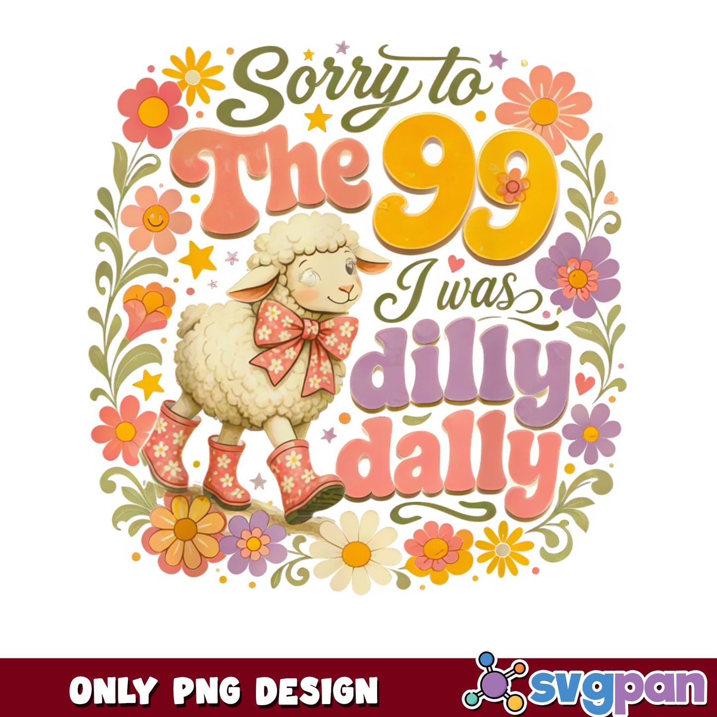 Sorry To The 99 I Was Dilly Dally PNG, Funny Sheep PNG, Floral Lamb PNG