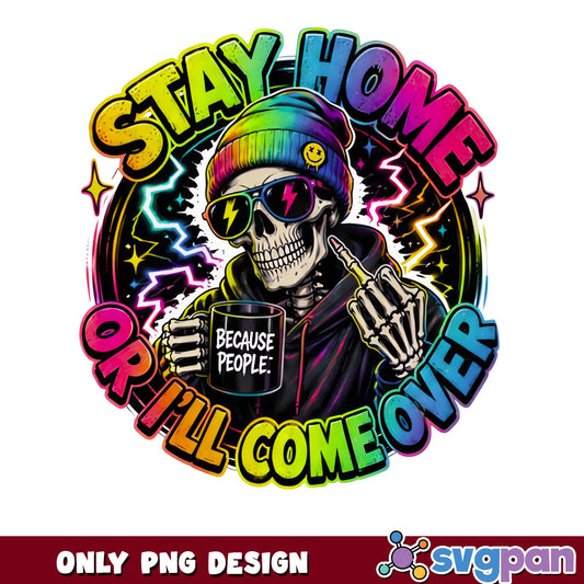 Stay Home Or Ill Come Over PNG, Skull PNG, Funny Skull PNG