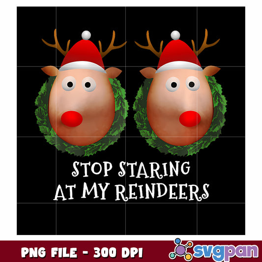 Stop staring at my reindeers png, funny holiday quote png, cheeky christmas png