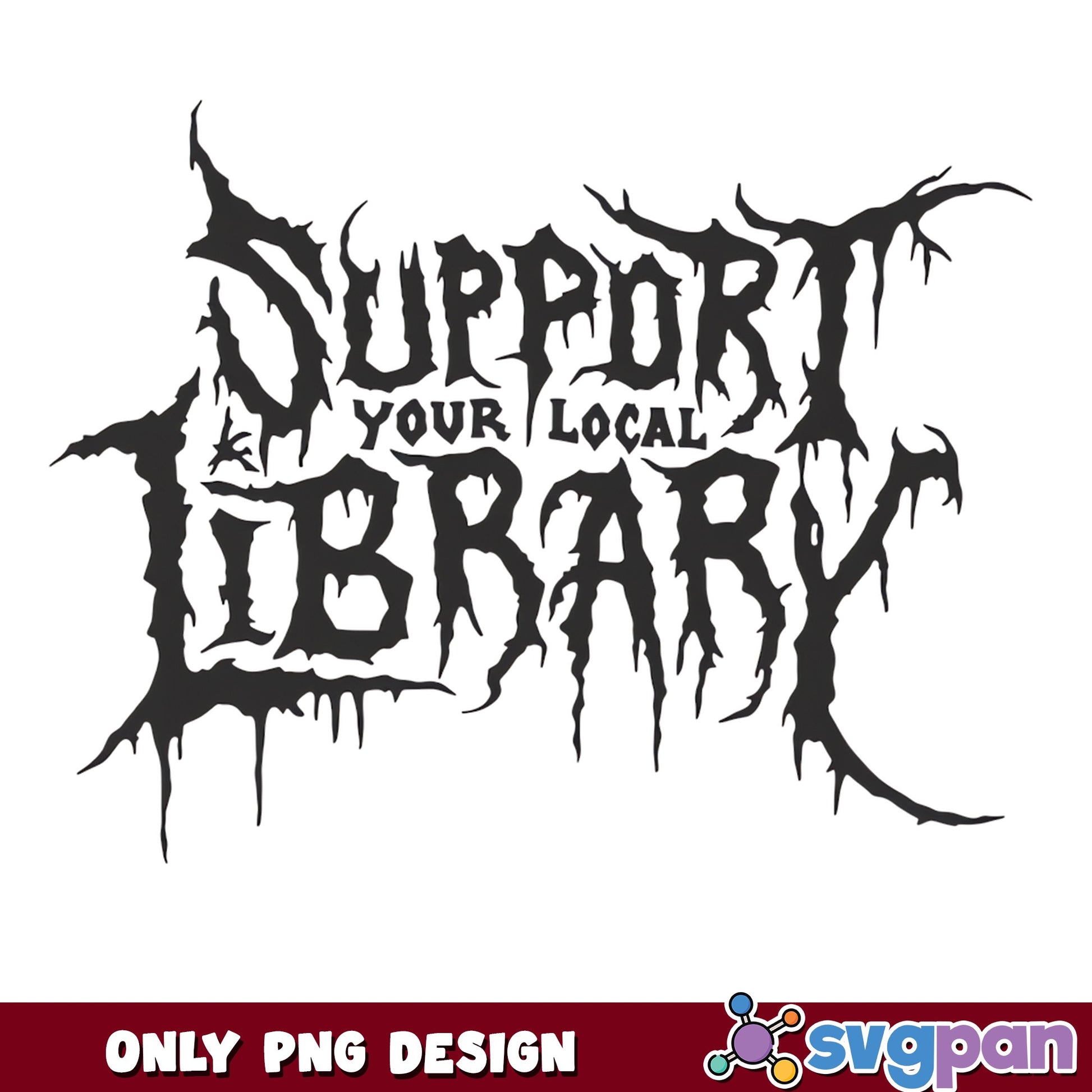 Support Your Local Library Death Metal PNG, Bookish PNG, Reader Gift PNG