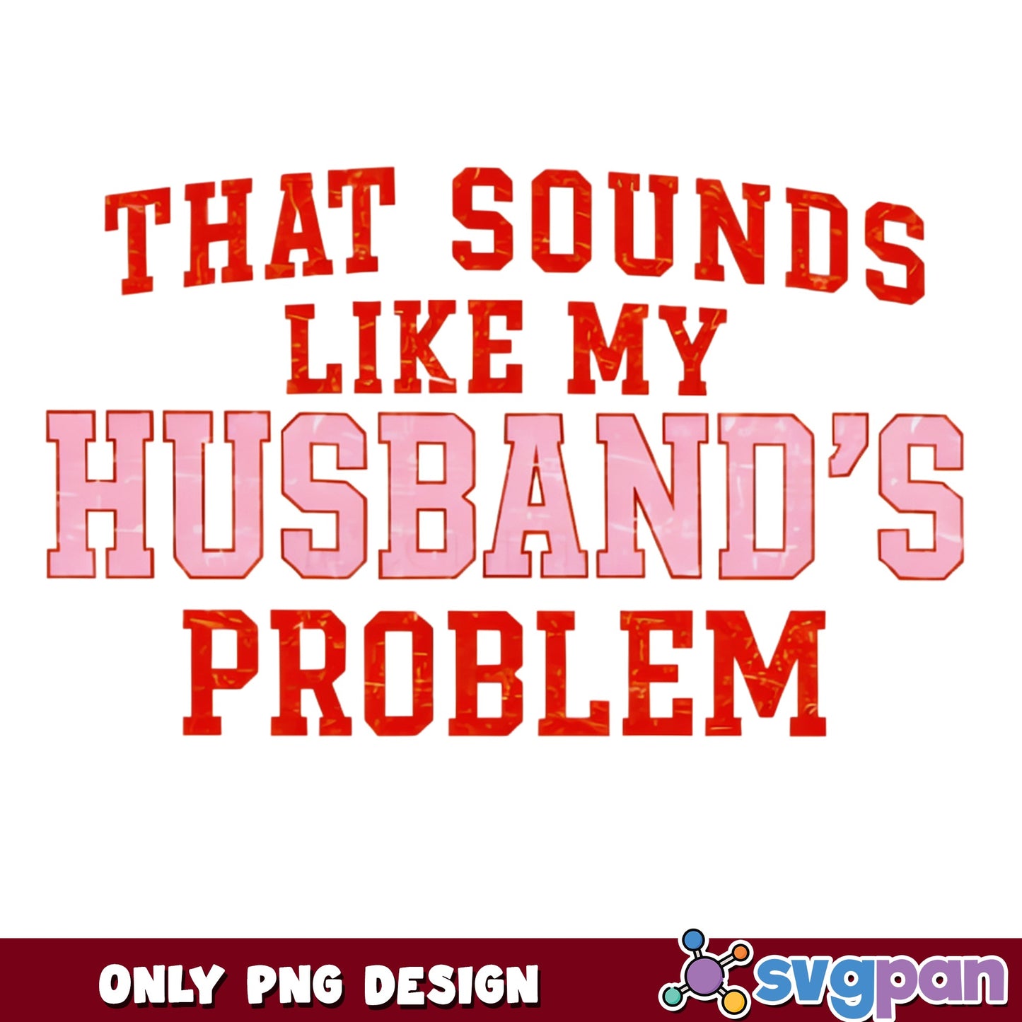 That Sounds Like My Husbands Problem PNG, Funny Wife PNG, Sarcastic Quote PNG