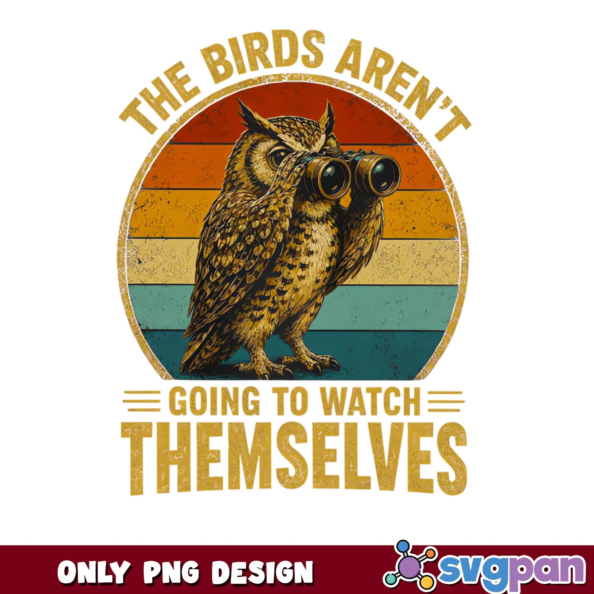 The Birds Aren't Going To Watch Themselves PNG, Owl PNG, Funny Bird Watcher PNG