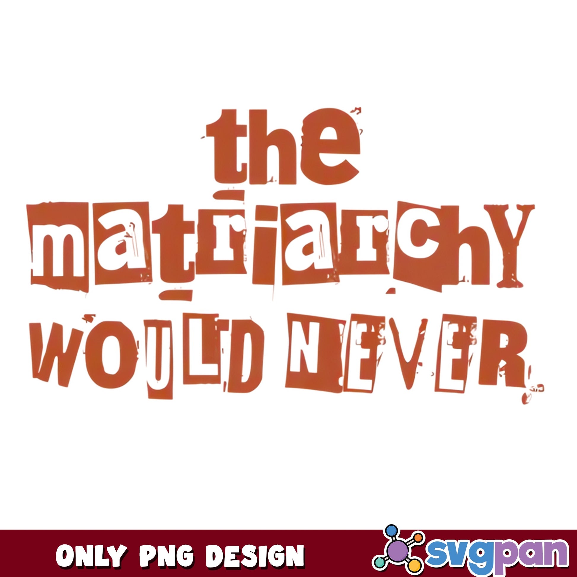 The Matriarchy Would Never PNG, Feminist Shirt Design, Girl Power PNG