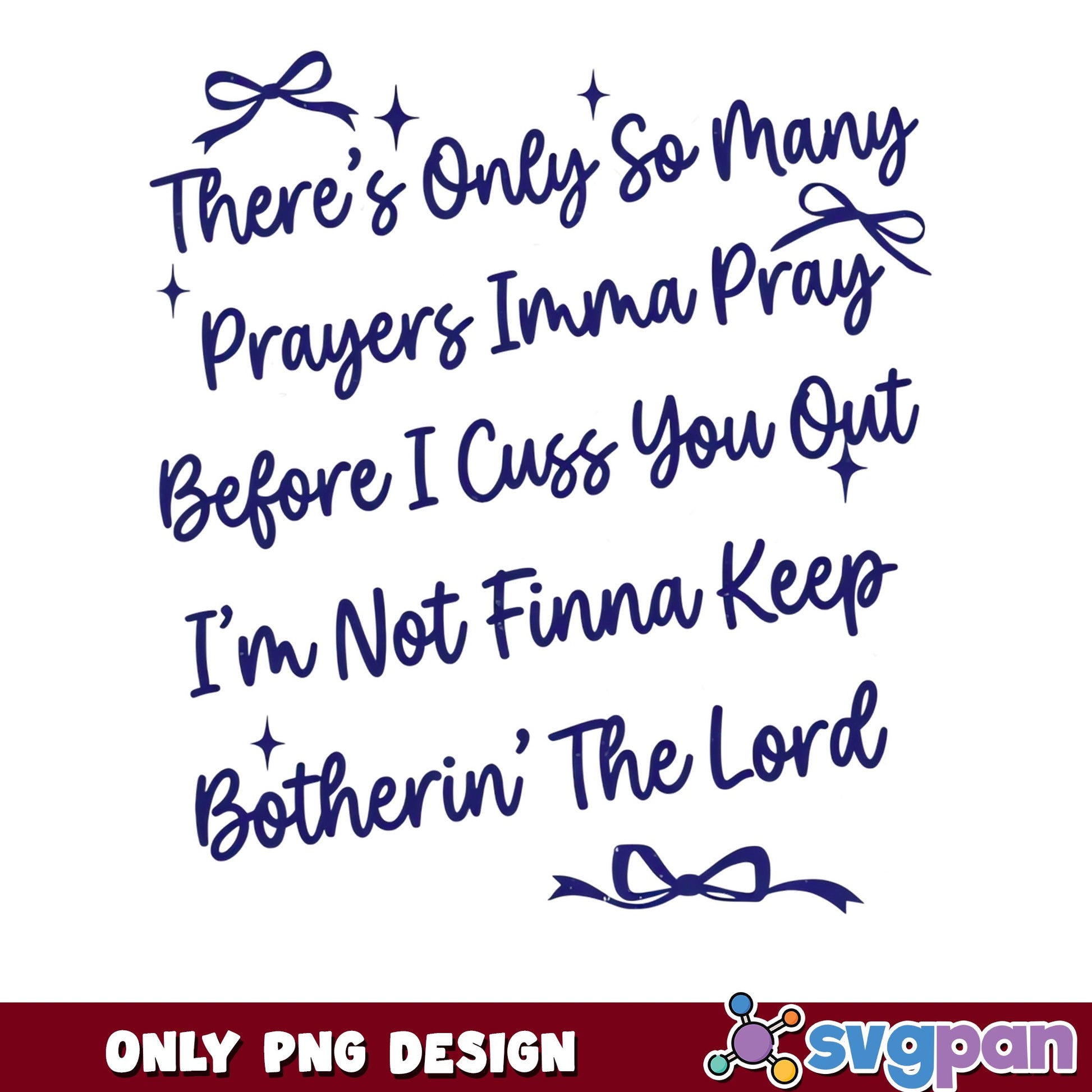 Theres Only So Many Prayers Imma Pray PNG, Funny Quote PNG, Sarcastic PNG