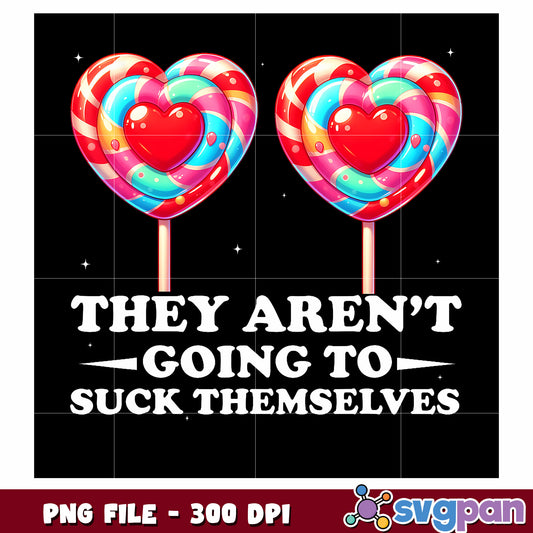 They aren’t going to suck themselves png, bold funny quote png, sassy saying png