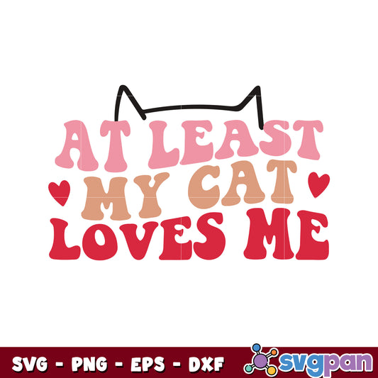 Valentine at least my cat loves me svg, cat valentine​ svg