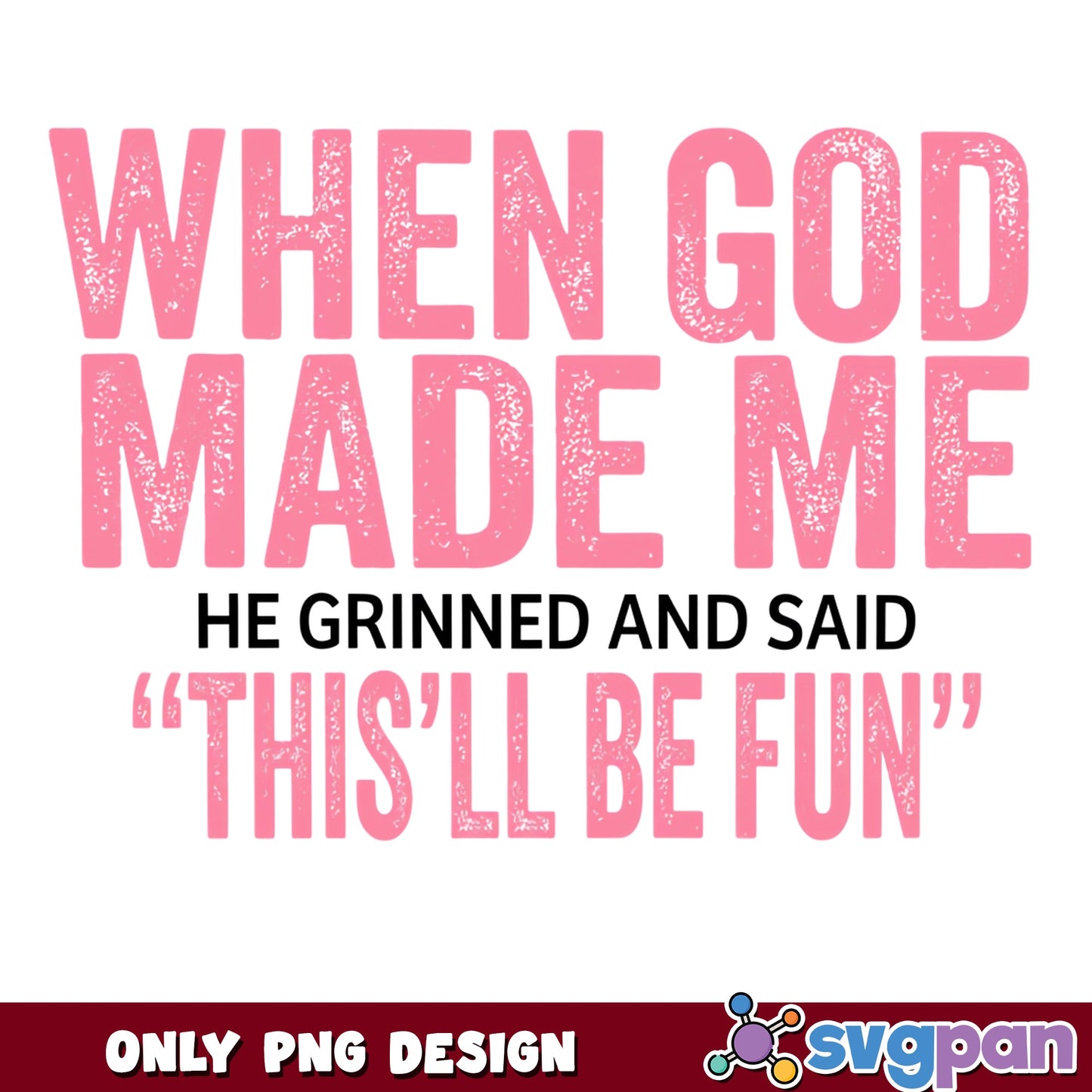 When God Made Me This'll Be Fun PNG, Funny Quote PNG, Sarcastic Shirt PNG