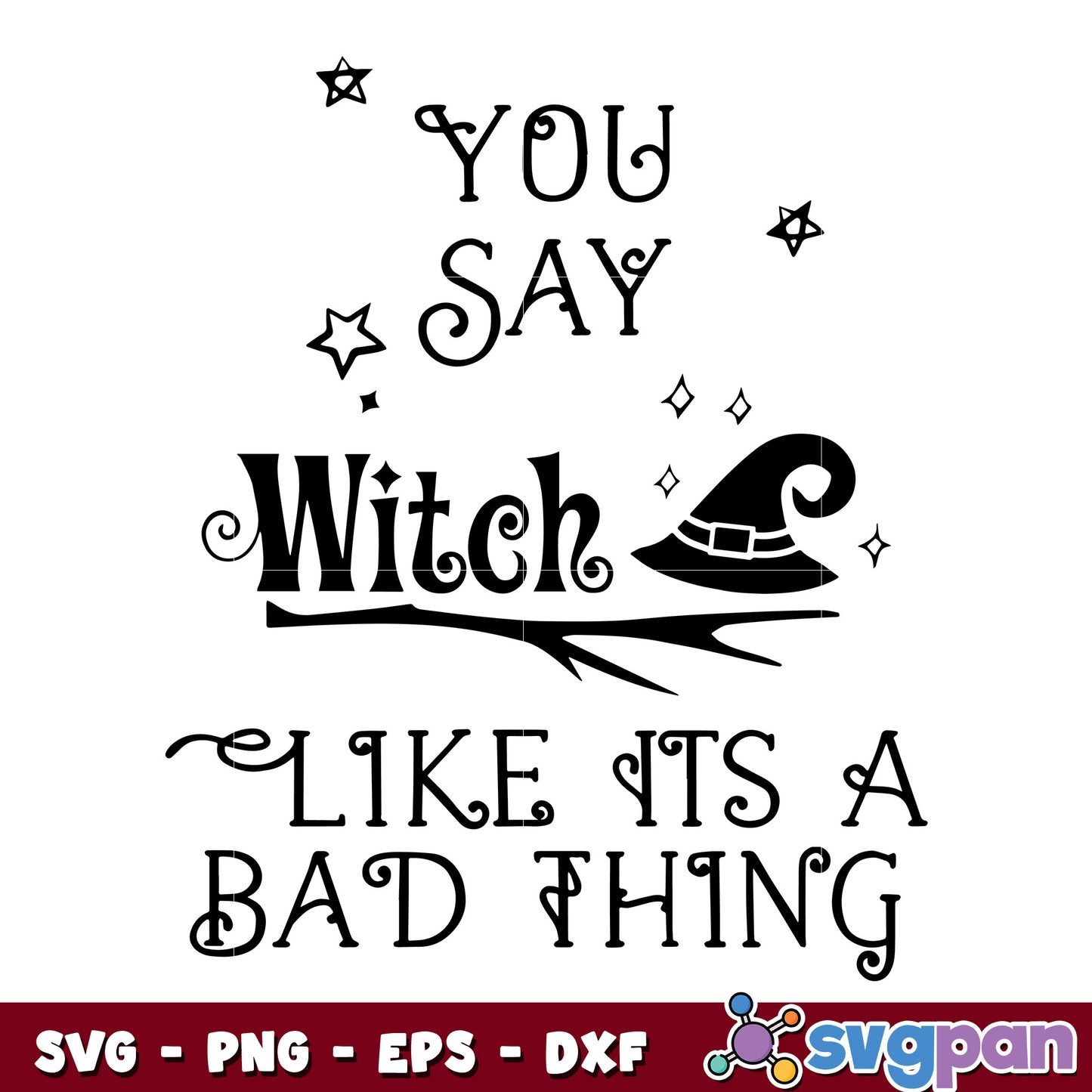 You Say Witch Like Its A Bad Thing svg