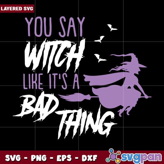 You say witch like its a bad thing svg, halloween quotes svg, halloween svg