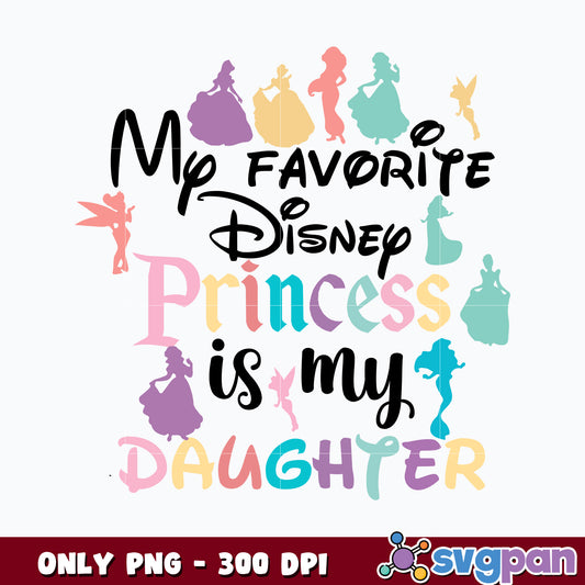 My Favorite Princesses Are My Daughters  png 