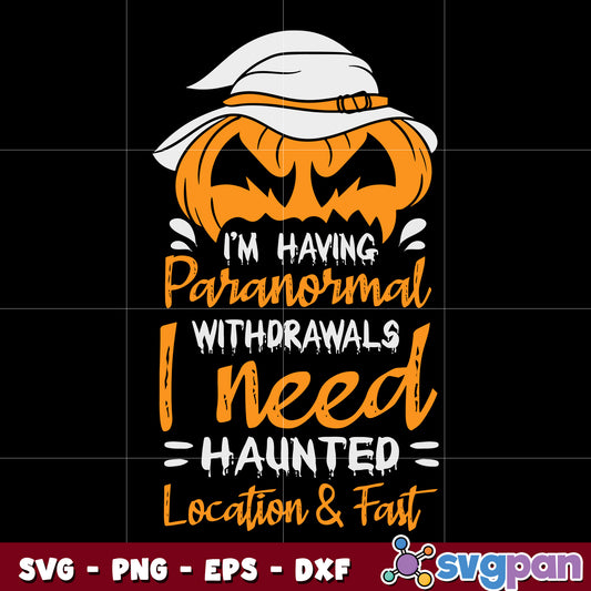 im having paranormal withdrawals i need haunted location fast happy halloween svg