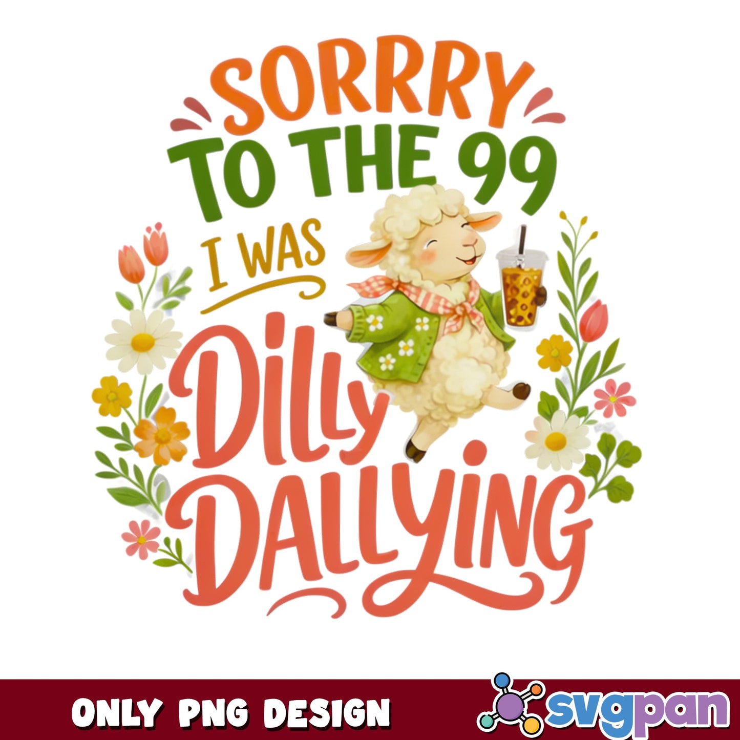 Sorry To The 99 I Was Dilly Dallying PNG, Funny Sheep PNG, Floral PNG