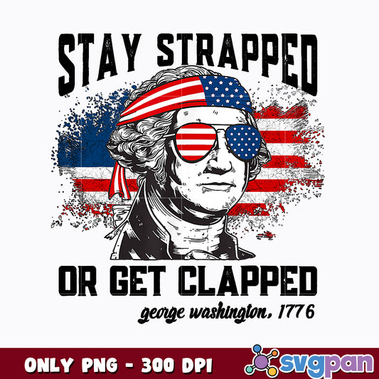 Stay Strapped or Get Clapped png , Funny George Washington Sayings png 