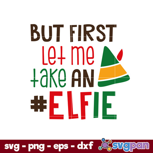 But First Let Me Take AN Elfie SVG, Christmas SVG PNG DXF EPS File.