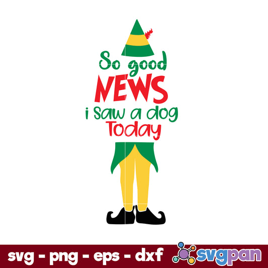 So Good News I Saw A Dog Today SVG, The Elf Christmas SVG.