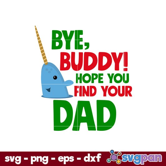 Bye, Buddy Hope You Find You Dad  SVG, Christmas SVG File.