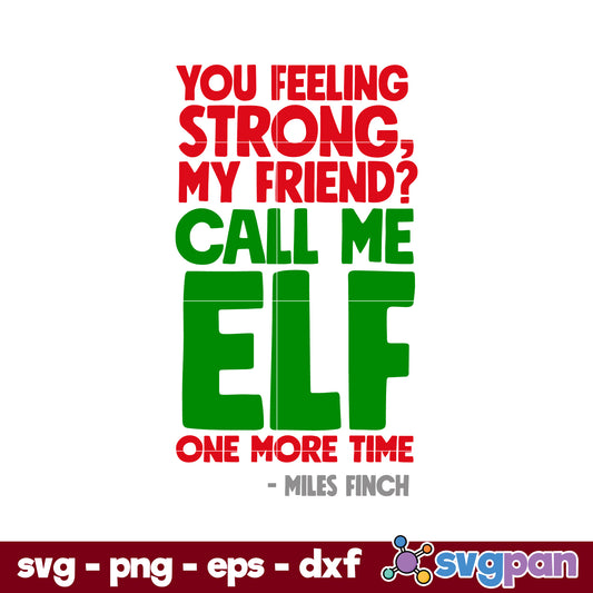 You Feeling Strong My Friend Call Me Elf One More Time SVG, Christmas SVG File.