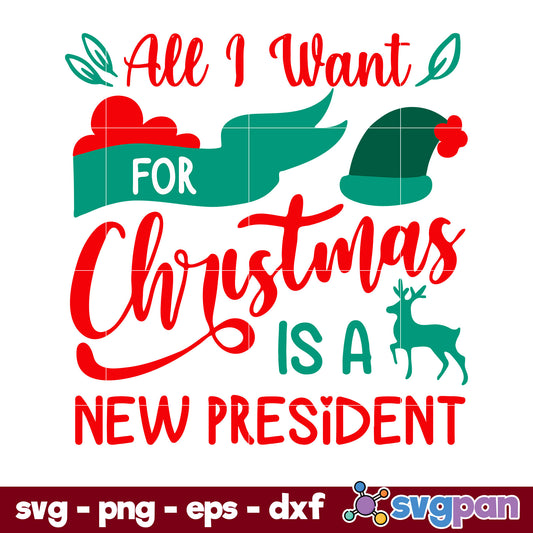 All I Want For Christmas Is A New President Christmas SVG, Christmas SVG, PNG DXF EPS Digital File.