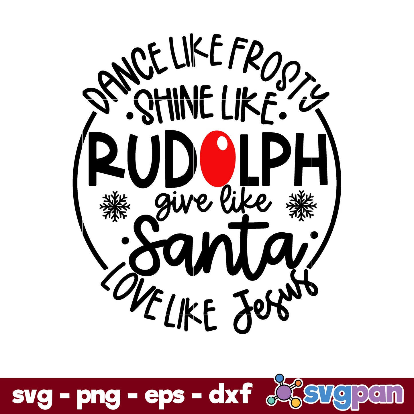 Dance Like Frosty Shine like Rudolph Give like Santa Love Like Jesus SVG, Christmas SVG, PNG DXF EPS Digital File.