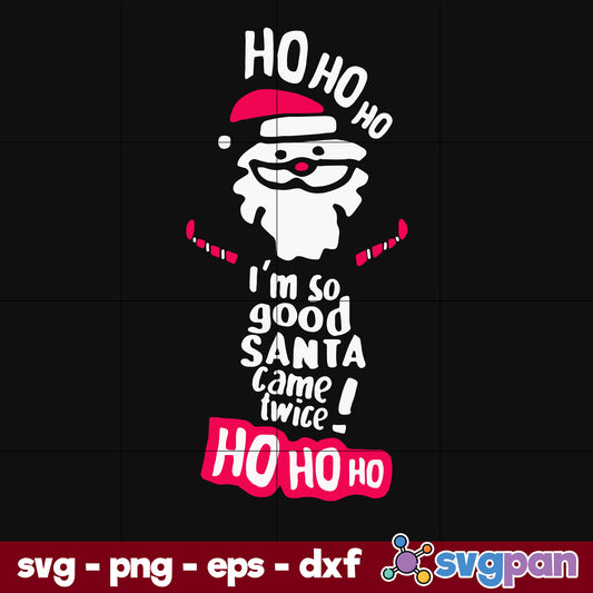 Ho Ho Ho I'm So Good Santa Came Twice SVG, Christmas SVG, PNG DXF EPS Digital File.