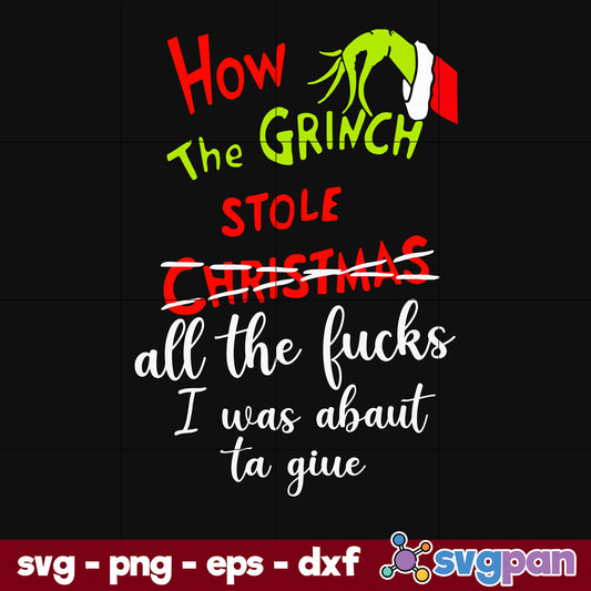 How The Grinch Stole Christmas All The Fucks I Was Abaut Ta Giue SVG, Christmas SVG, PNG DXF EPS Digital File.