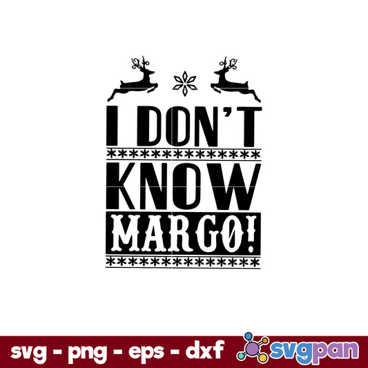 I Don't Know Margo Christmas SVG, Christmas SVG, PNG DXF EPS Digital File.