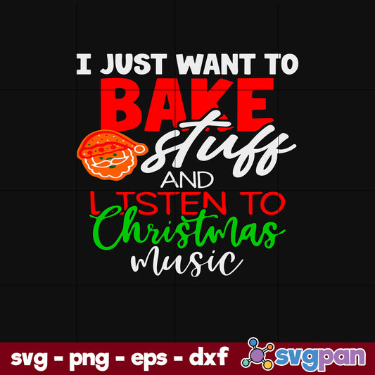 I Just Want To Bake Stuff And Listen To Christmas Music SVG, Christmas SVG, PNG DXF EPS Digital File.