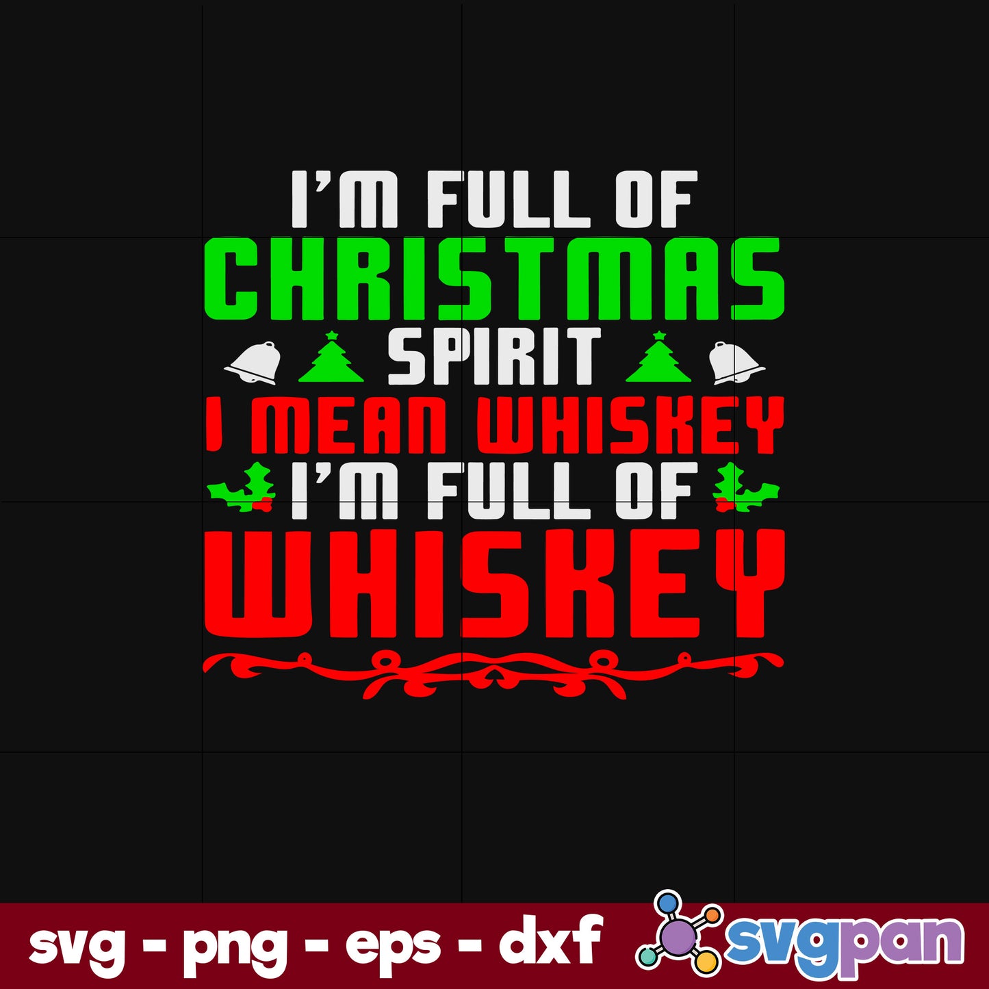 I’m Full Of Christmas Spirit I Mean Whiskey SVG, Christmas SVG, PNG DXF EPS Digital File.