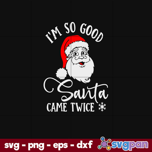 I’m So Good Santa Came Twice SVG, Christmas SVG, PNG DXF EPS Digital File.