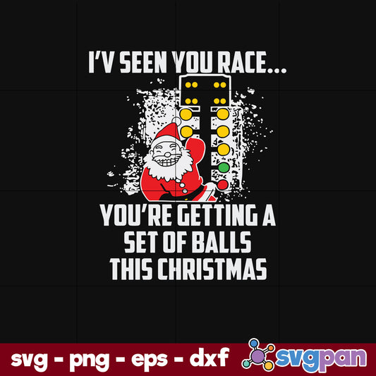 I’ve Seen You Race You’re Getting A Set Of Balls This Christmas SVG, Christmas SVG, PNG DXF EPS Digital File.