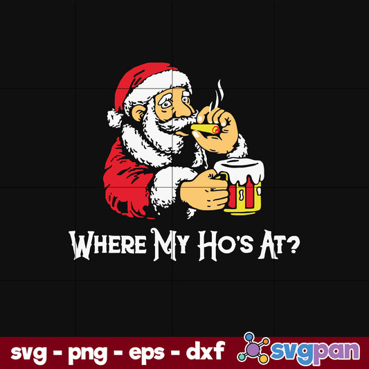 Santa Claus Where My Ho’s At Christmas SVG, Christmas SVG, PNG DXF EPS Digital File.