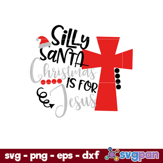Silly Santa Christmas Is for Jesus SVG, Christmas SVG, PNG DXF EPS Digital File.