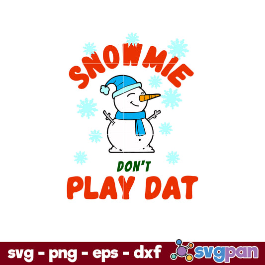 Snowmie Don't Play Dat SVG, Christmas SVG, PNG DXF EPS Digital File.