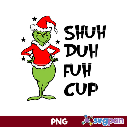 Shuh Duh Fuh Cup PNG, Grinch Christmas PNG, Christmas PNG File.