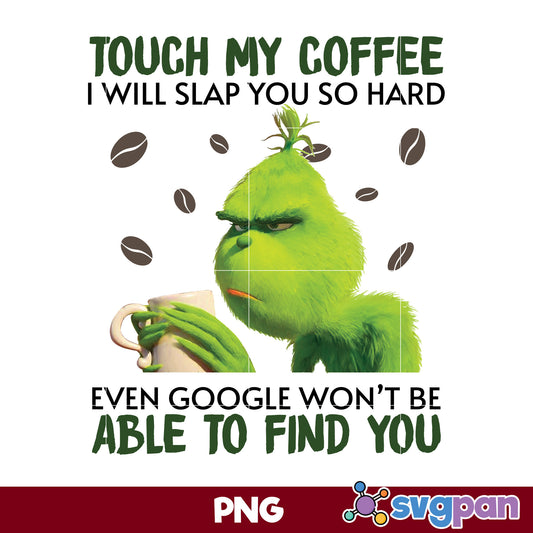 Grinch Touch My Coffee PNG, I Will Slap You PNG, Grinch Christmas PNG.